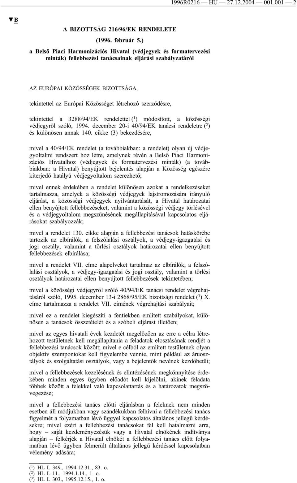 létrehozó szerződésre, tekintettel a 3288/94/EK rendelettel ( 1 ) módosított, a közösségi védjegyről szóló, 1994. december 20-i 40/94/EK tanácsi rendeletre ( 2 ) és különösen annak 140.