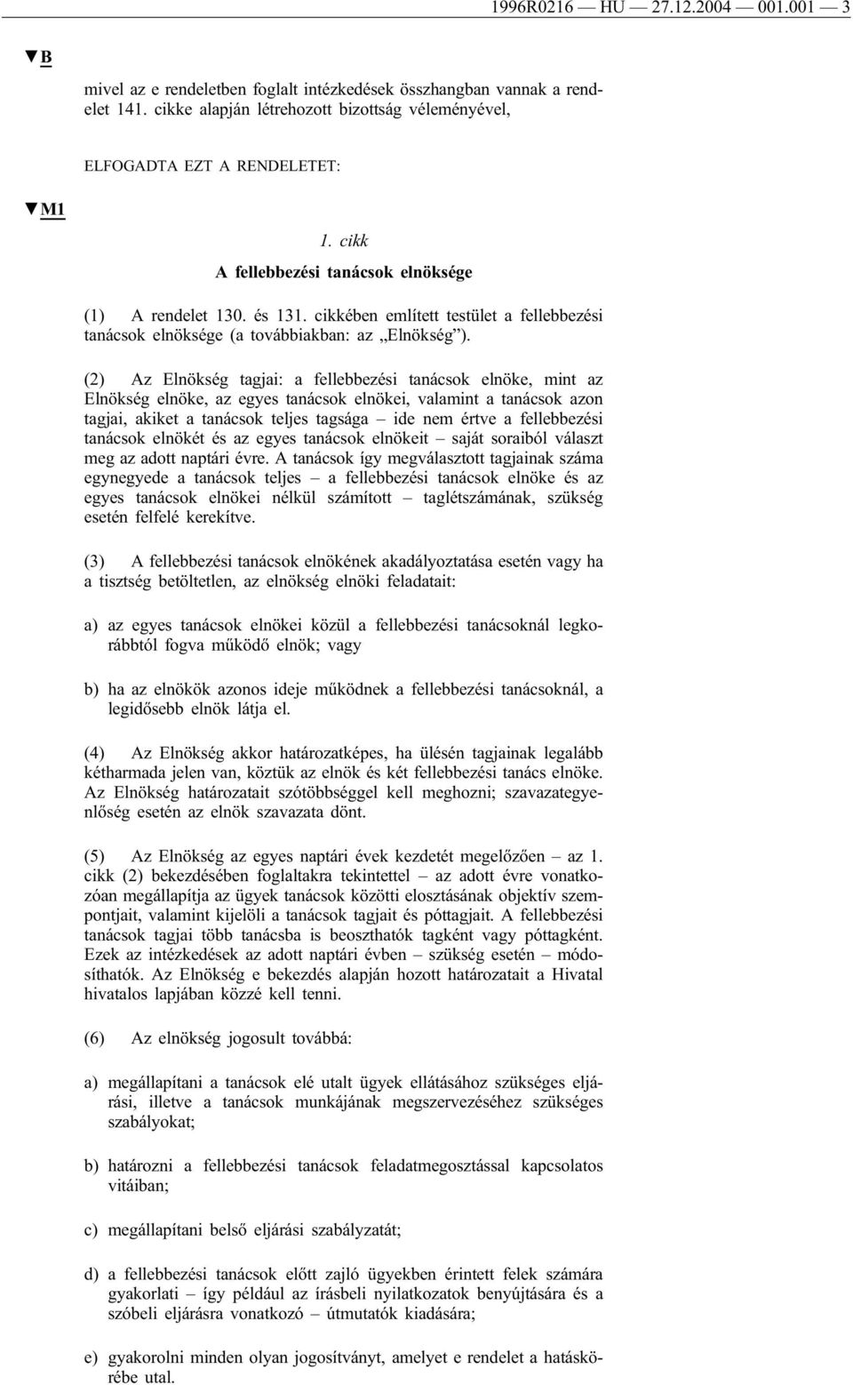 (2) Az Elnökség tagjai: a fellebbezési tanácsok elnöke, mint az Elnökség elnöke, az egyes tanácsok elnökei, valamint a tanácsok azon tagjai, akiket a tanácsok teljes tagsága ide nem értve a