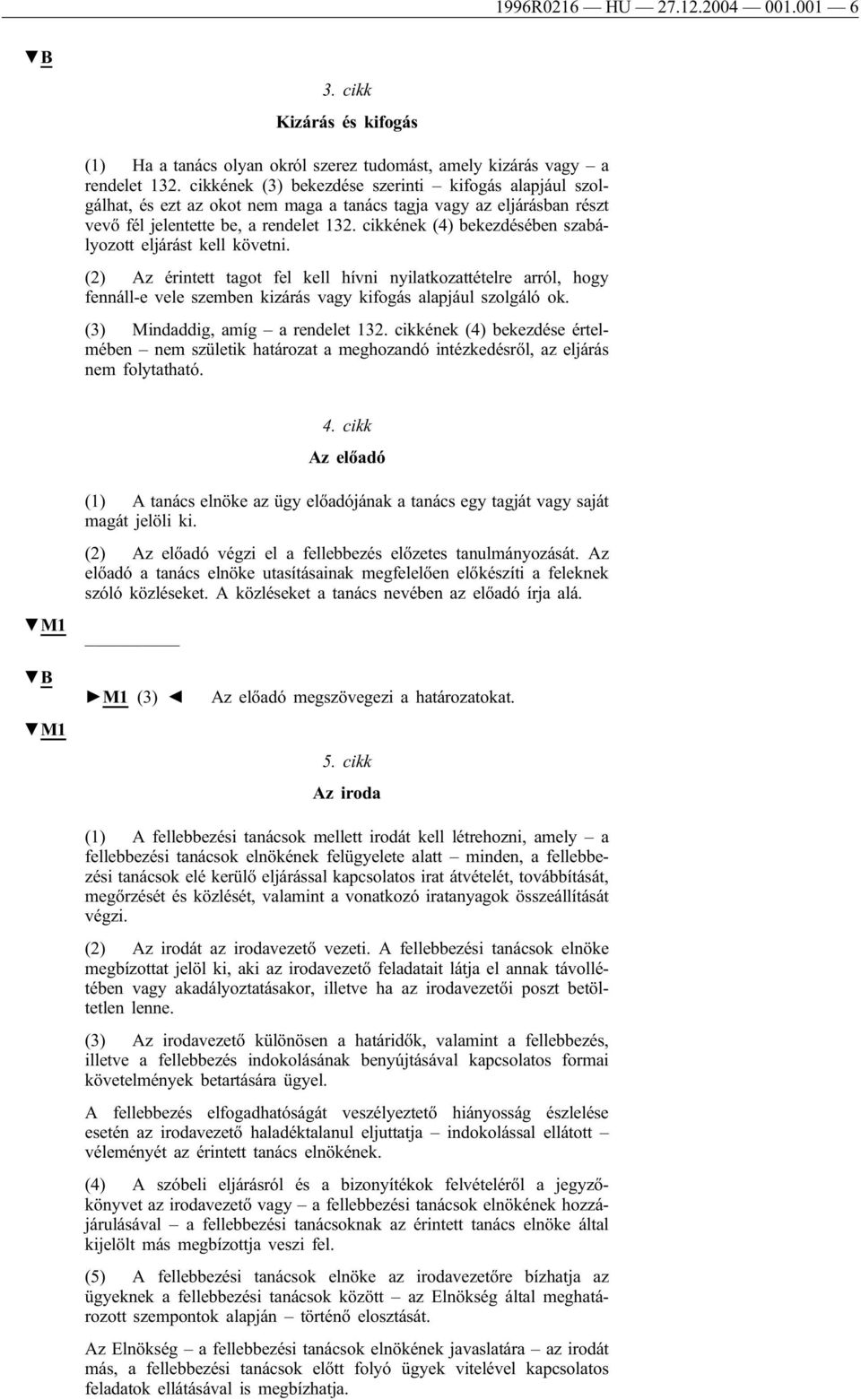 cikkének (4) bekezdésében szabályozott eljárást kell követni. (2) Az érintett tagot fel kell hívni nyilatkozattételre arról, hogy fennáll-e vele szemben kizárás vagy kifogás alapjául szolgáló ok.