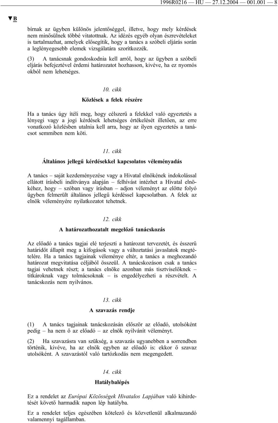 (3) A tanácsnak gondoskodnia kell arról, hogy az ügyben a szóbeli eljárás befejeztével érdemi határozatot hozhasson, kivéve, ha ez nyomós okból nem lehetséges. 10.