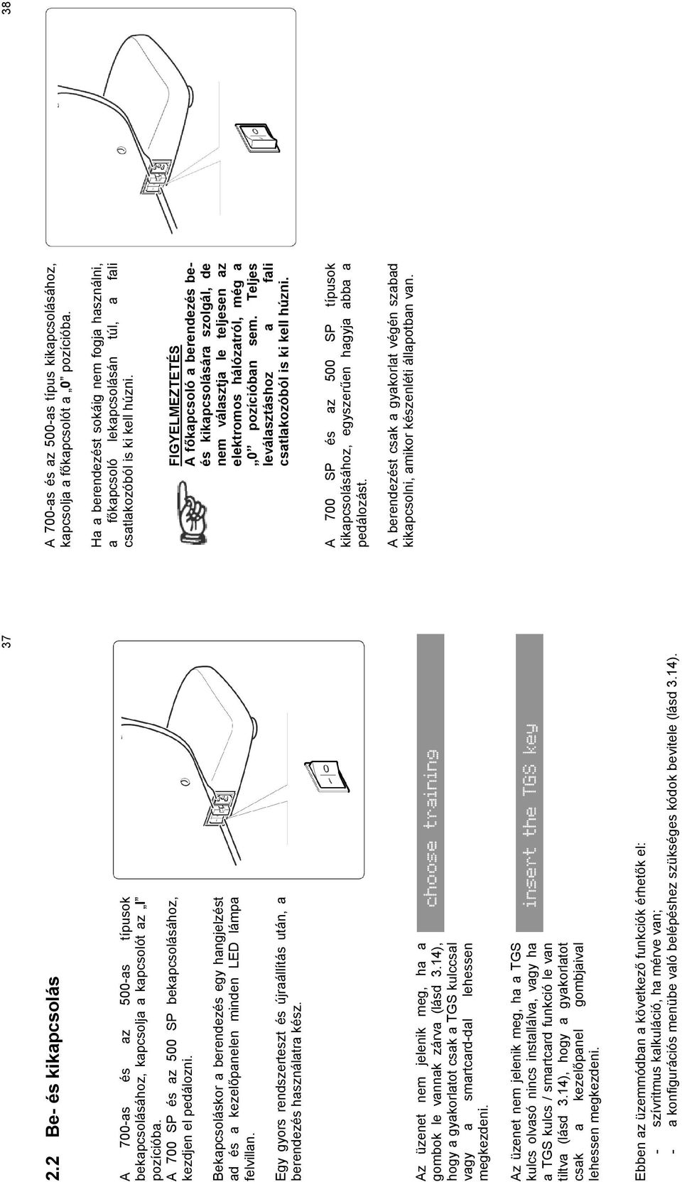 Az üzenet nem jelenik meg, ha a gombok le vannak zárva (lásd 3.14), hogy a gyakorlatot csak a TGS kulccsal vagy a smartcard-dal lehessen megkezdeni.