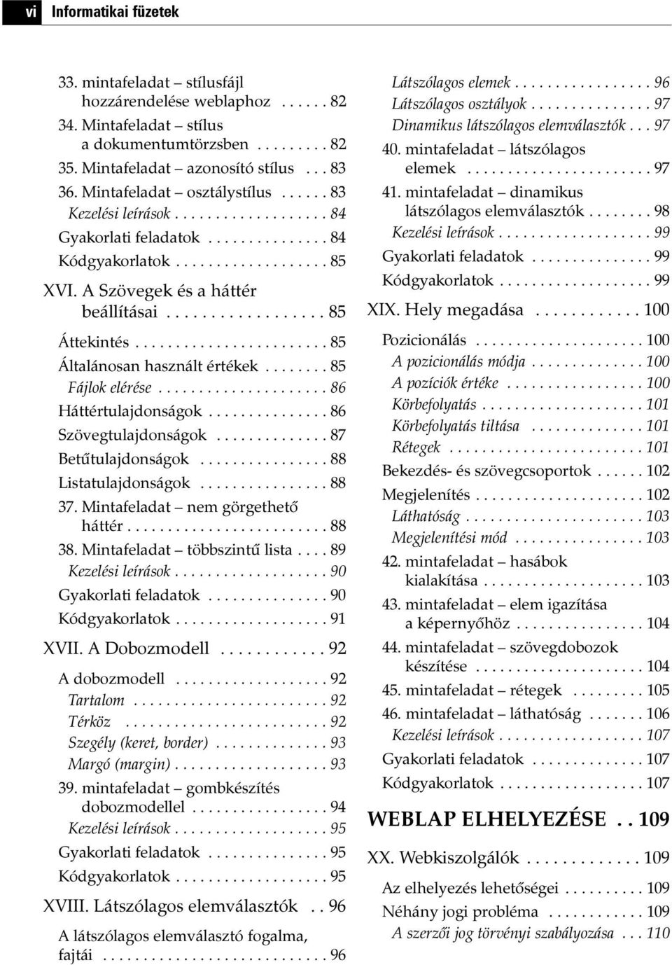 ................. 85 Áttekintés........................ 85 Általánosan használt értékek........ 85 Fájlok elérése..................... 86 Háttértulajdonságok............... 86 Szövegtulajdonságok.