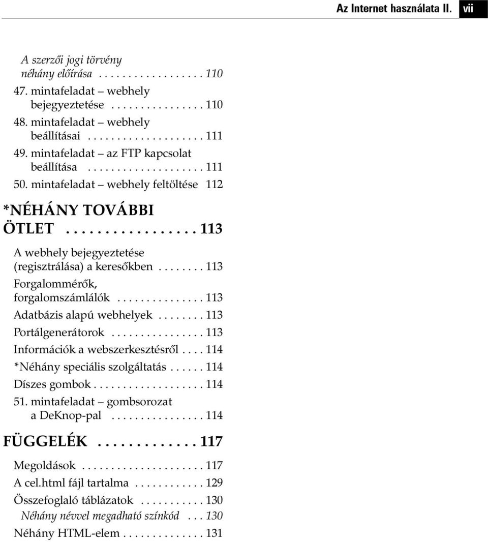 ....... 113 Forgalommérõk, forgalomszámlálók............... 113 Adatbázis alapú webhelyek........ 113 Portálgenerátorok................ 113 Információk a webszerkesztésrõl.