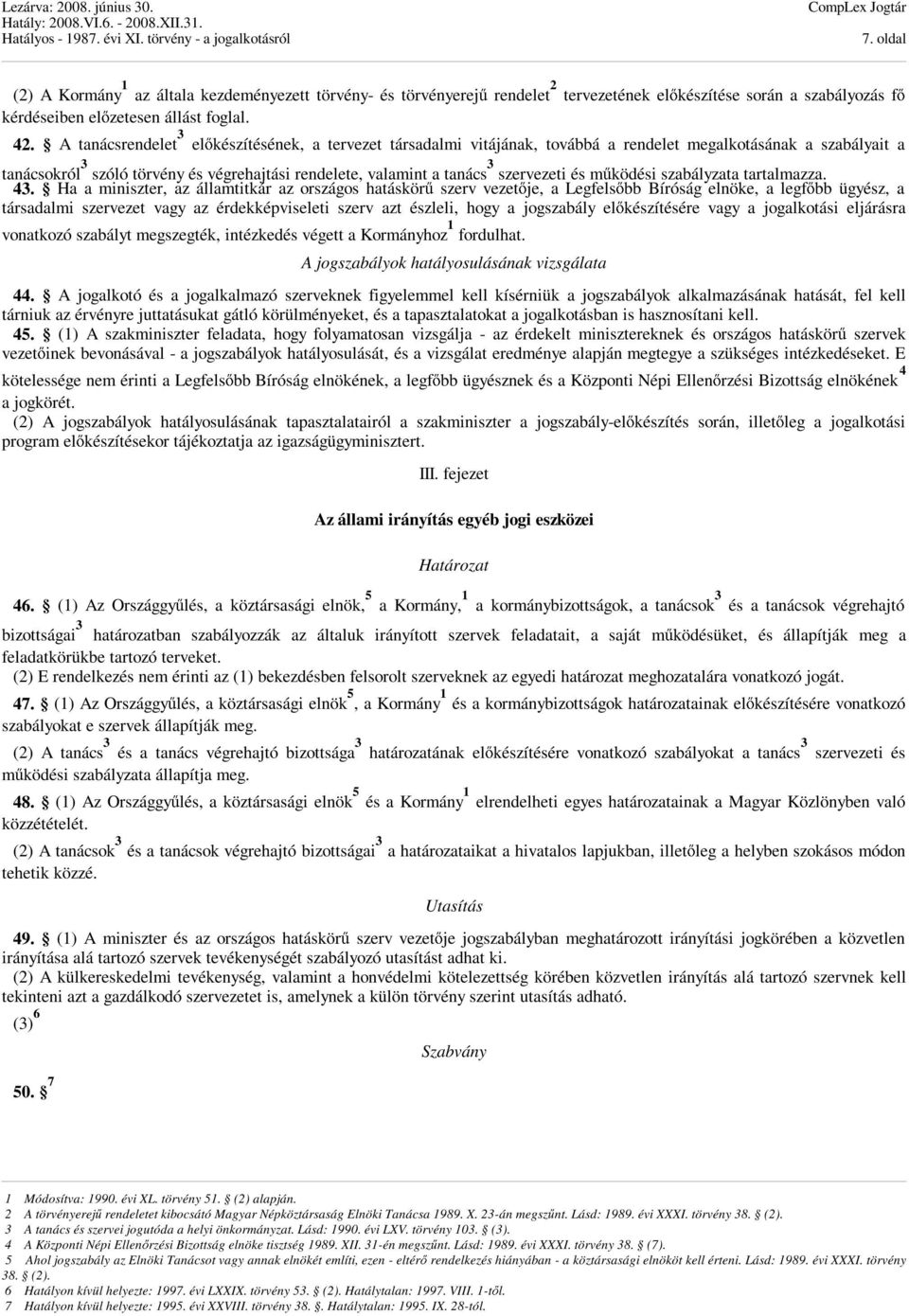 A tanácsrendelet 3 előkészítésének, a tervezet társadalmi vitájának, továbbá a rendelet megalkotásának a szabályait a tanácsokról 3 szóló törvény és végrehajtási rendelete, valamint a tanács 3