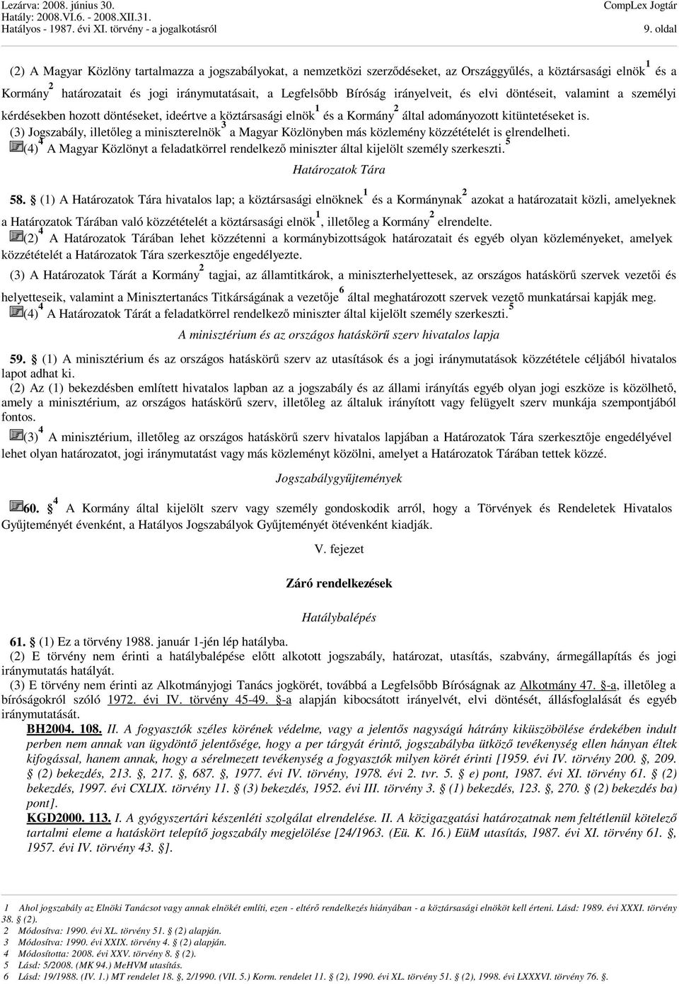 (3) Jogszabály, illetőleg a miniszterelnök 3 a Magyar Közlönyben más közlemény közzétételét is elrendelheti.