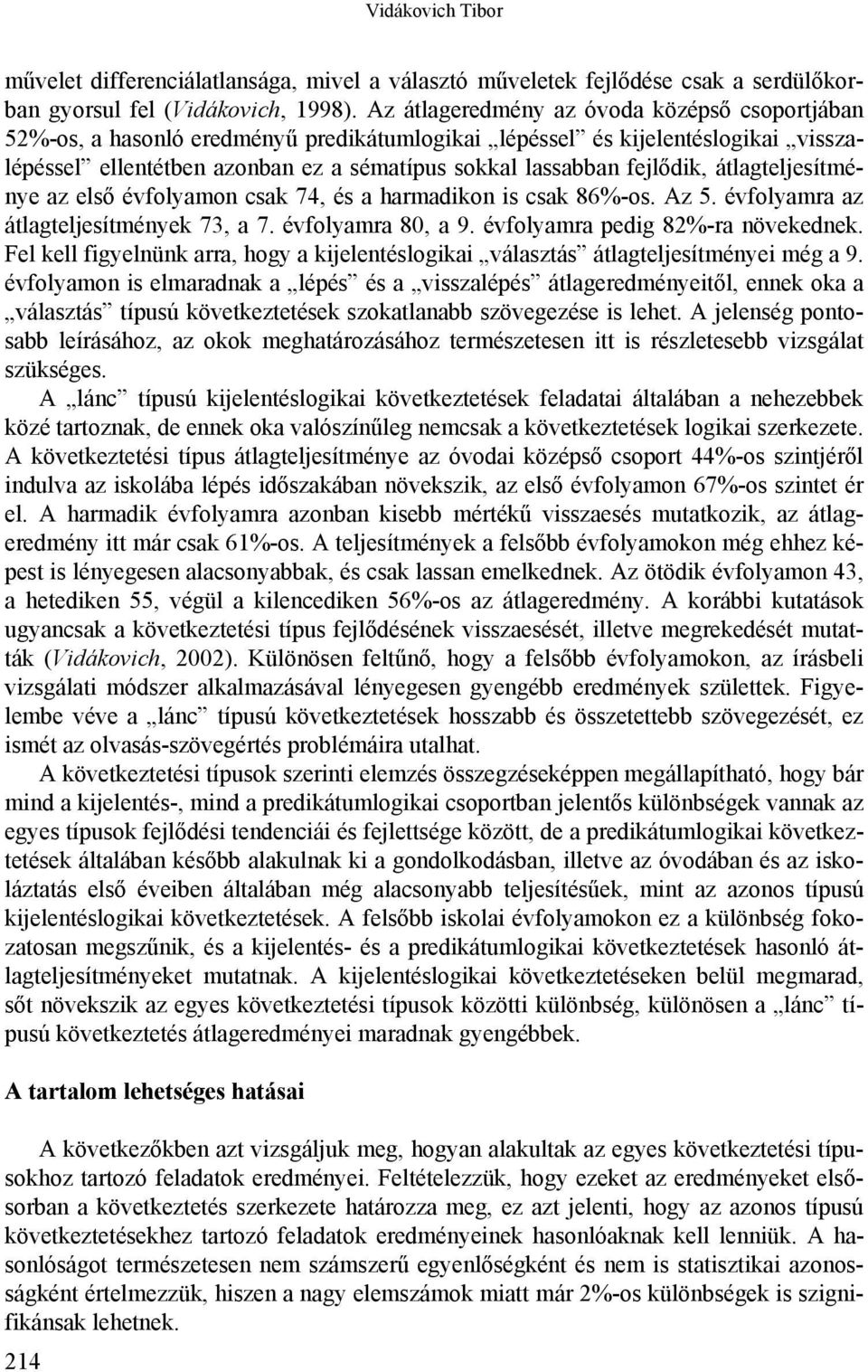 átlagteljesítménye az első évfolyamon csak 74, és a harmadikon is csak 86%-os. Az 5. évfolyamra az átlagteljesítmények 73, a 7. évfolyamra 80, a 9. évfolyamra pedig 82%-ra növekednek.