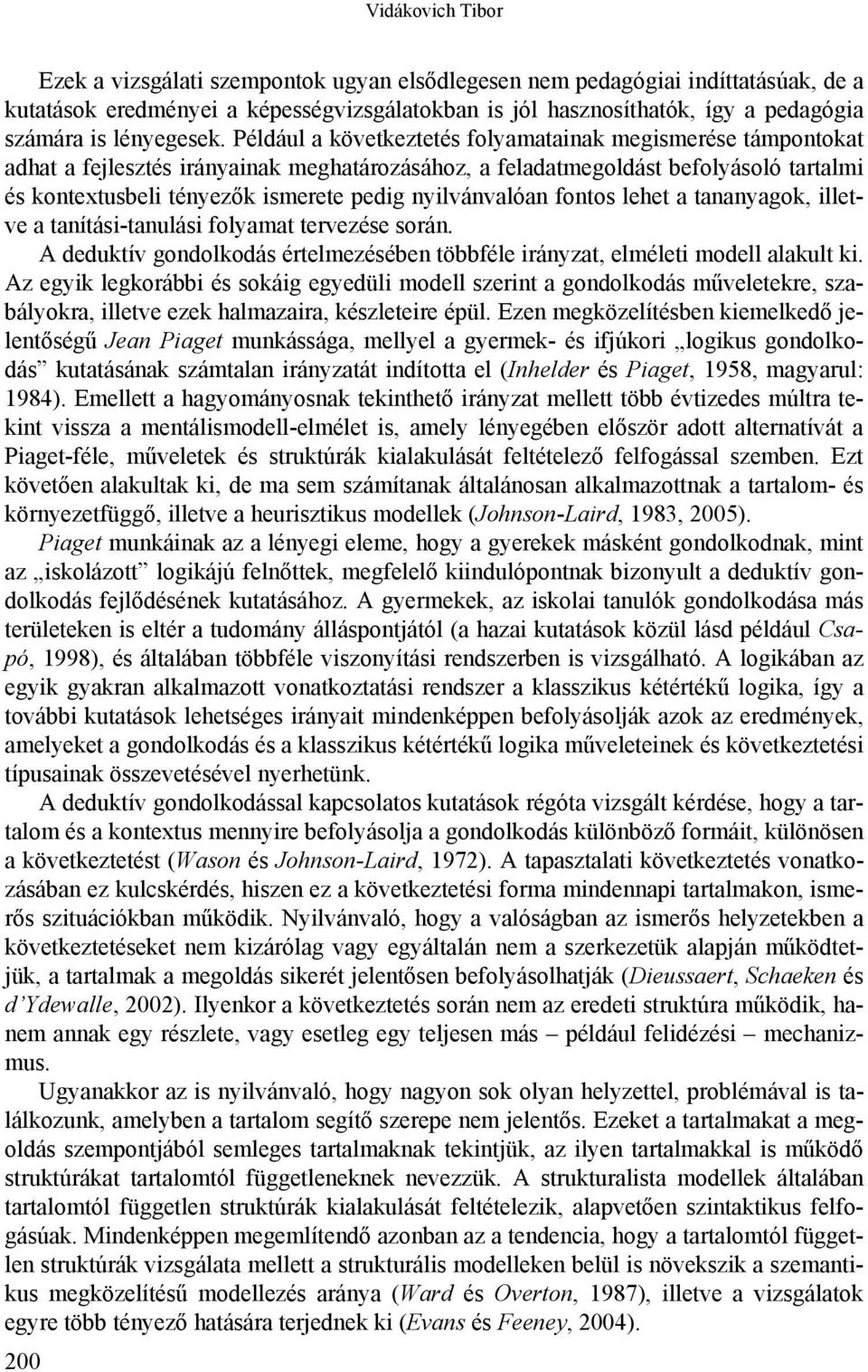 Például a következtetés folyamatainak megismerése támpontokat adhat a fejlesztés irányainak meghatározásához, a feladatmegoldást befolyásoló tartalmi és kontextusbeli tényezők ismerete pedig