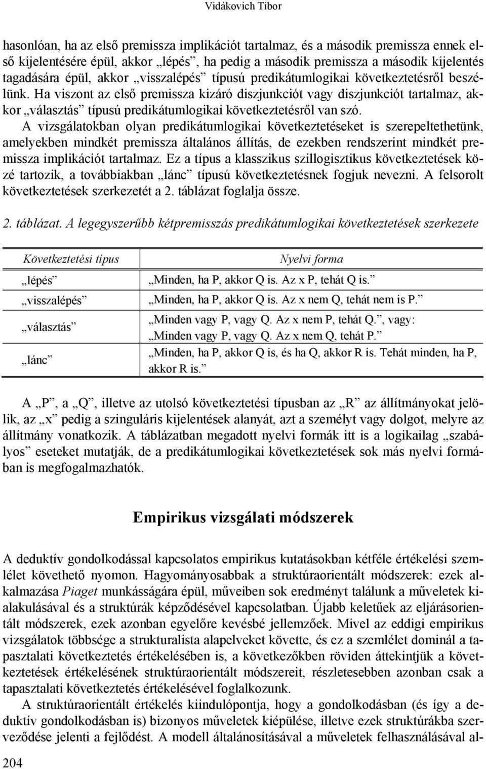 Ha viszont az első premissza kizáró diszjunkciót vagy diszjunkciót tartalmaz, akkor választás típusú predikátumlogikai következtetésről van szó.