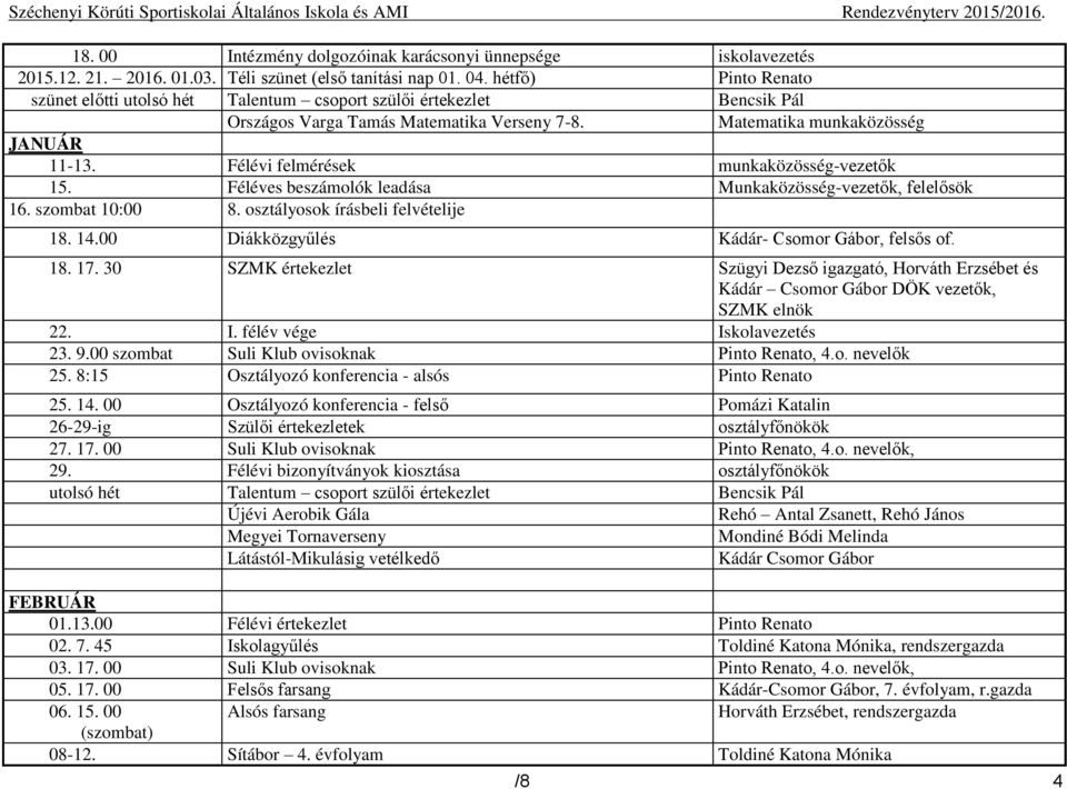 Féléves beszámolók leadása Munkaközösség-vezetők, felelősök 16. szombat 10:00 8. osztályosok írásbeli felvételije 18. 14.00 Diákközgyűlés Kádár- Csomor Gábor, felsős of. 18. 17.