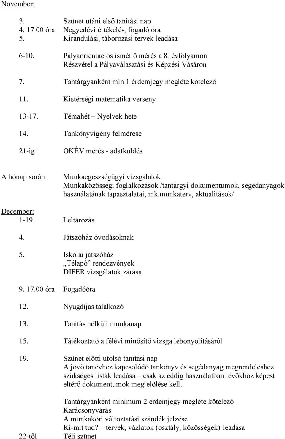 Tankönyvigény felmérése 21-ig OKÉV mérés - adatküldés A hónap során: Munkaegészségügyi vizsgálatok Munkaközösségi foglalkozások /tantárgyi dokumentumok, segédanyagok használatának tapasztalatai, mk.