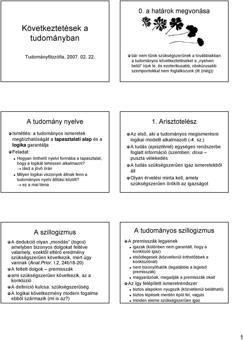 Ismétlés: a tudományos ismeretek megbízhatóságát a tapasztalati alap és a logika garantálja Feladat: Hogyan önthető nyelvi formába a tapasztalat, hogy a logikát lehessen alkalmazni?