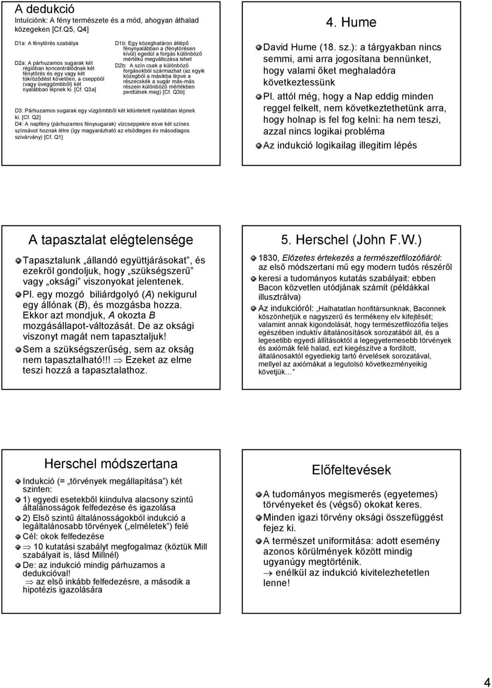 Q3a] D1b: Egy közeghatáron átlépő fénynyalábban a (fénytörésen kívül) egedül a forgás különböző mértékű megváltozása lehet D2b: A szín csak a különböző forgásokból származhat (az egyik közegből a