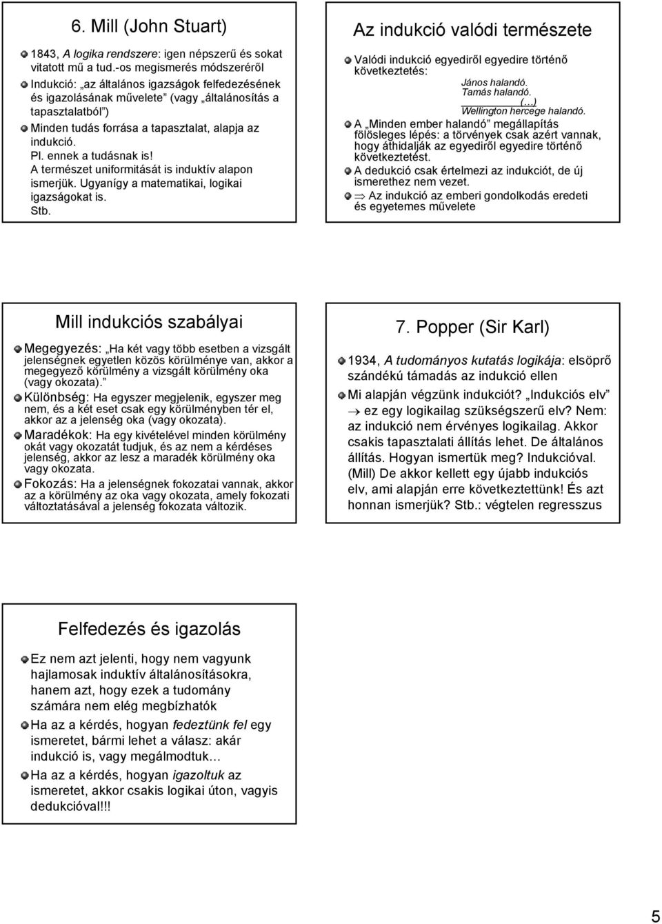 ennek a tudásnak is! A természet uniformitását is induktív alapon ismerjük. Ugyanígy a matematikai, logikai igazságokat is. Stb.