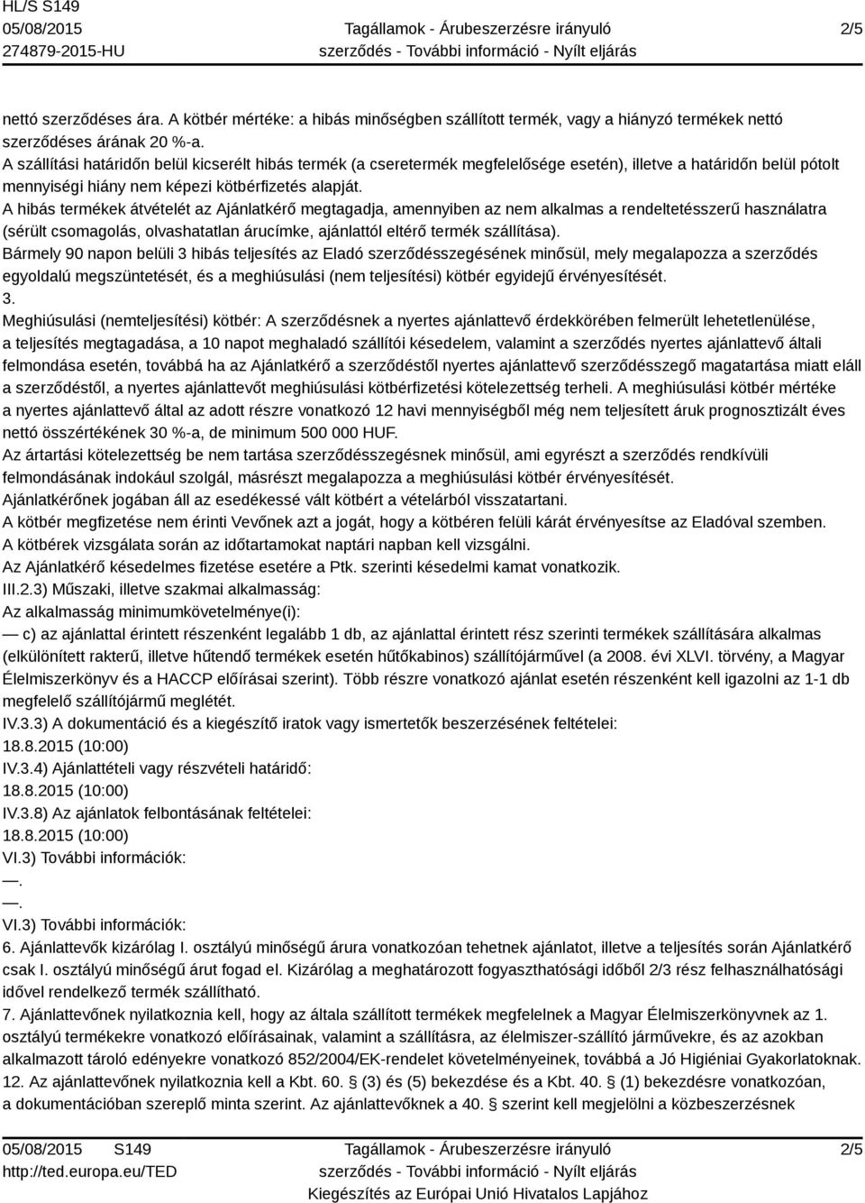 A hibás termékek átvételét az Ajánlatkérő megtagadja, amennyiben az nem alkalmas a rendeltetésszerű használatra (sérült csomagolás, olvashatatlan árucímke, ajánlattól eltérő termék szállítása).