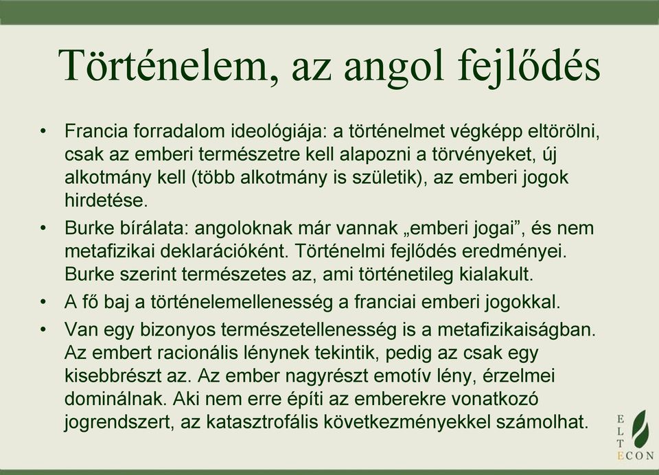 Burke szerint természetes az, ami történetileg kialakult. A fő baj a történelemellenesség a franciai emberi jogokkal. Van egy bizonyos természetellenesség is a metafizikaiságban.