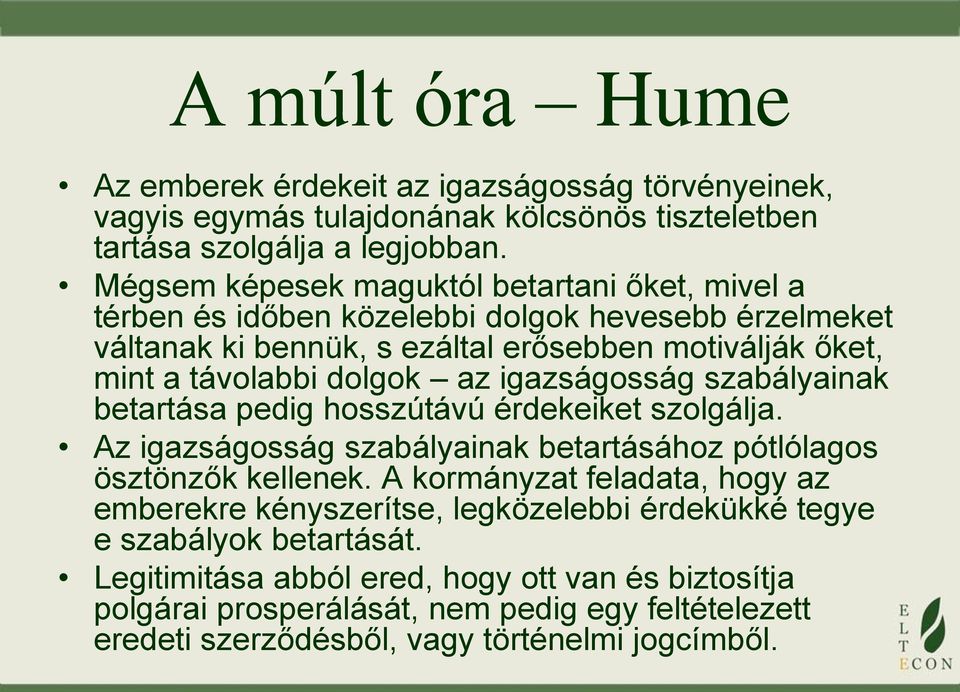 igazságosság szabályainak betartása pedig hosszútávú érdekeiket szolgálja. Az igazságosság szabályainak betartásához pótlólagos ösztönzők kellenek.