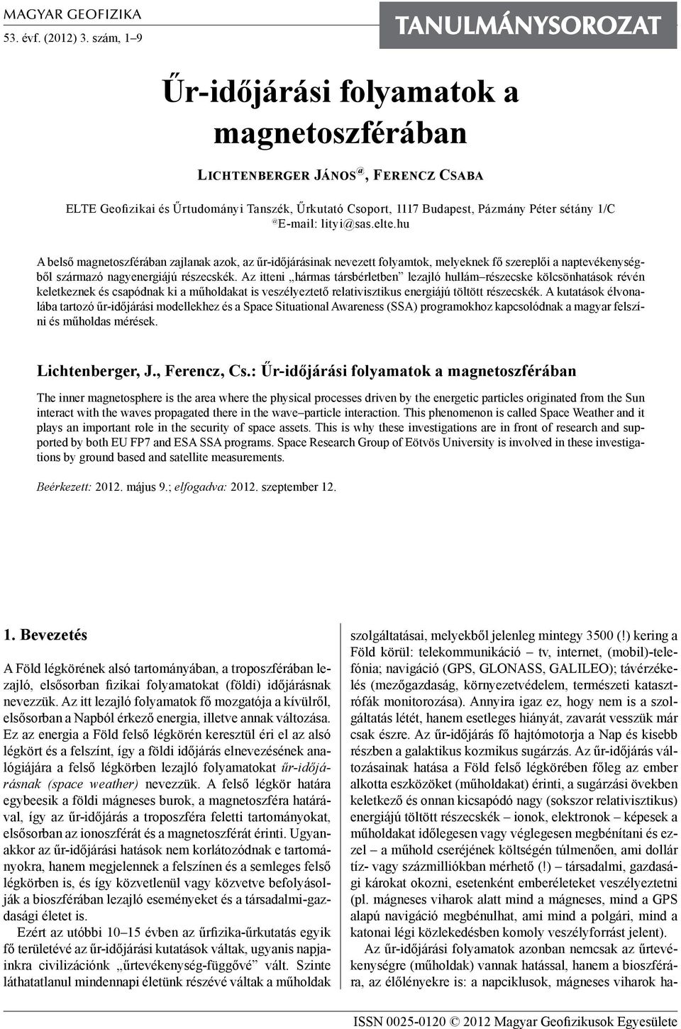 lityi@sas.elte.hu A belső magnetoszférában zajlanak azok, az űr-időjárásinak nevezett folyamtok, melyeknek fő szereplői a naptevékenységből származó nagyenergiájú részecskék.