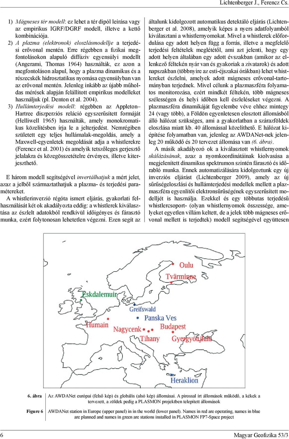 Erre régebben a fizikai megfontolásokon alapuló diffúziv egyensúlyi modellt (Angerami, Thomas 1964) használták, ez azon a megfontoláson alapul, hogy a plazma dinamikus és a részecskék hidrosztatikus