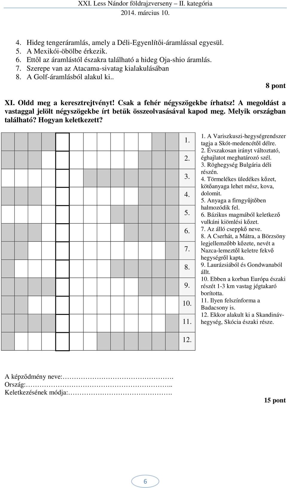 A megoldást a vastaggal jelölt négyszögekbe írt betűk összeolvasásával kapod meg. Melyik országban található? Hogyan keletkezett? 1. 2. 3. 4. 5. 6. 7. 8. 9. 10. 11. 1. A Variszkuszi-hegységrendszer tagja a Skót-medencétől délre.