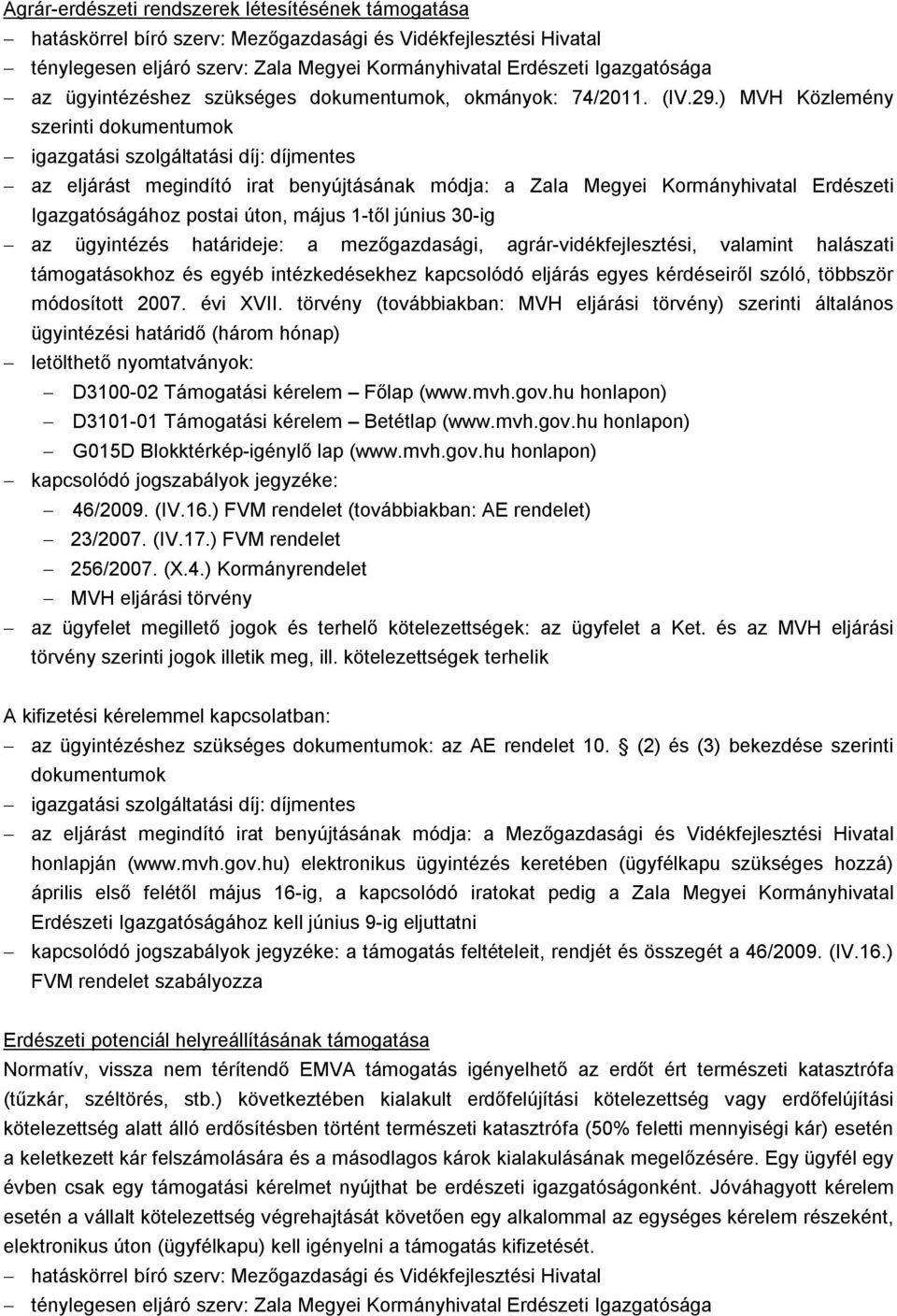 ) MVH Közlemény szerinti dokumentumok az eljárást megindító irat benyújtásának módja: a Zala Megyei Kormányhivatal Erdészeti Igazgatóságához postai úton, május 1-től június 30-ig az ügyintézés