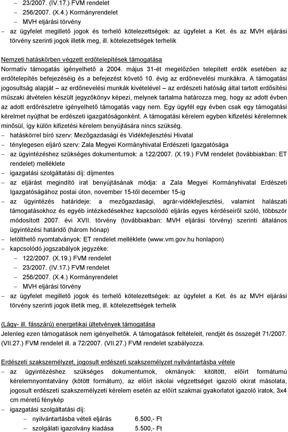 május 31-ét megelőzően telepített erdők esetében az erdőtelepítés befejezéséig és a befejezést követő 10. évig az erdőnevelési munkákra.