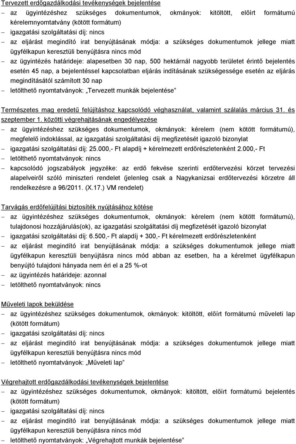 letölthető nyomtatványok: Tervezett munkák bejelentése Természetes mag eredetű felújításhoz kapcsolódó véghasználat, valamint szálalás március 31. és szeptember 1.