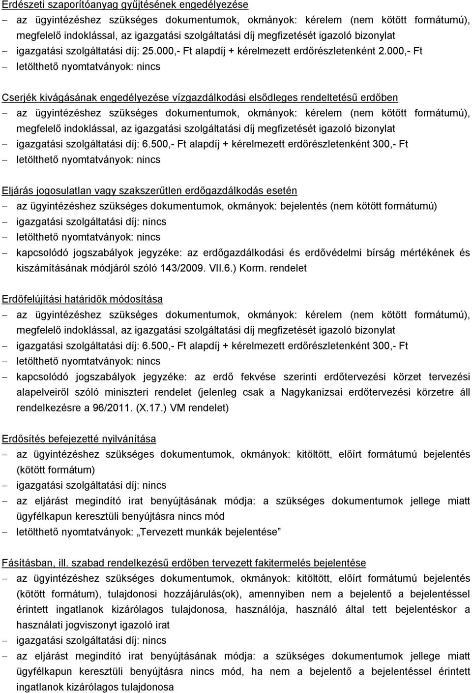 000,- Ft Cserjék kivágásának engedélyezése vízgazdálkodási elsődleges rendeltetésű erdőben megfelelő indoklással, az igazgatási szolgáltatási díj megfizetését igazoló bizonylat igazgatási