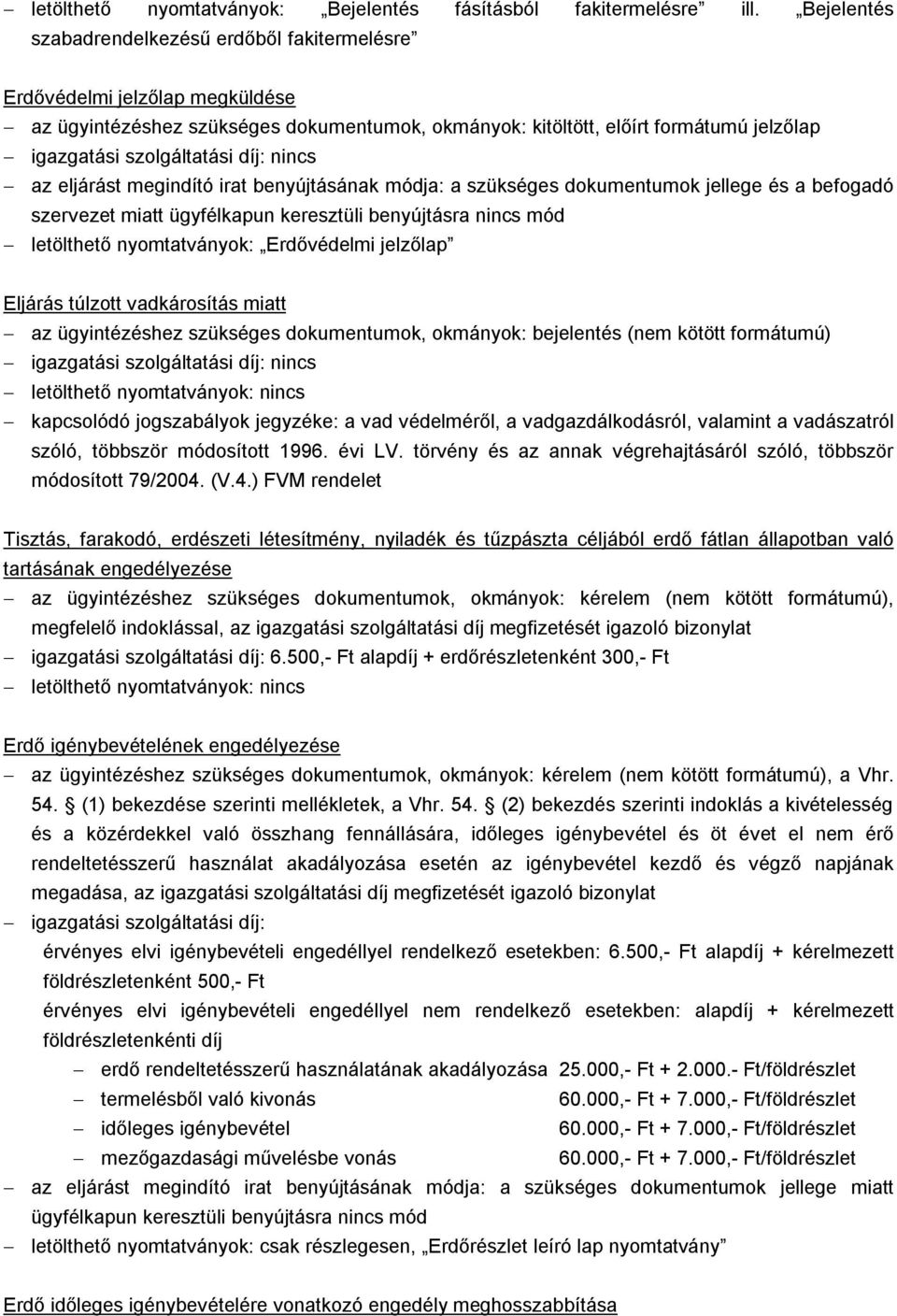 benyújtásának módja: a szükséges dokumentumok jellege és a befogadó szervezet miatt letölthető nyomtatványok: Erdővédelmi jelzőlap Eljárás túlzott vadkárosítás miatt az ügyintézéshez szükséges