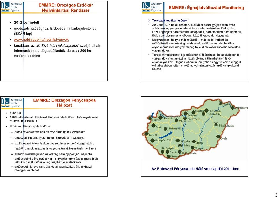 összegyűjtött több éves adatsorok egyes paraméterei és az adott méréshez földrajzilag közeli éghajlati paraméterek (csapadék, hőmérséklet) havi bontású, több évre visszanyúló idősorai közötti