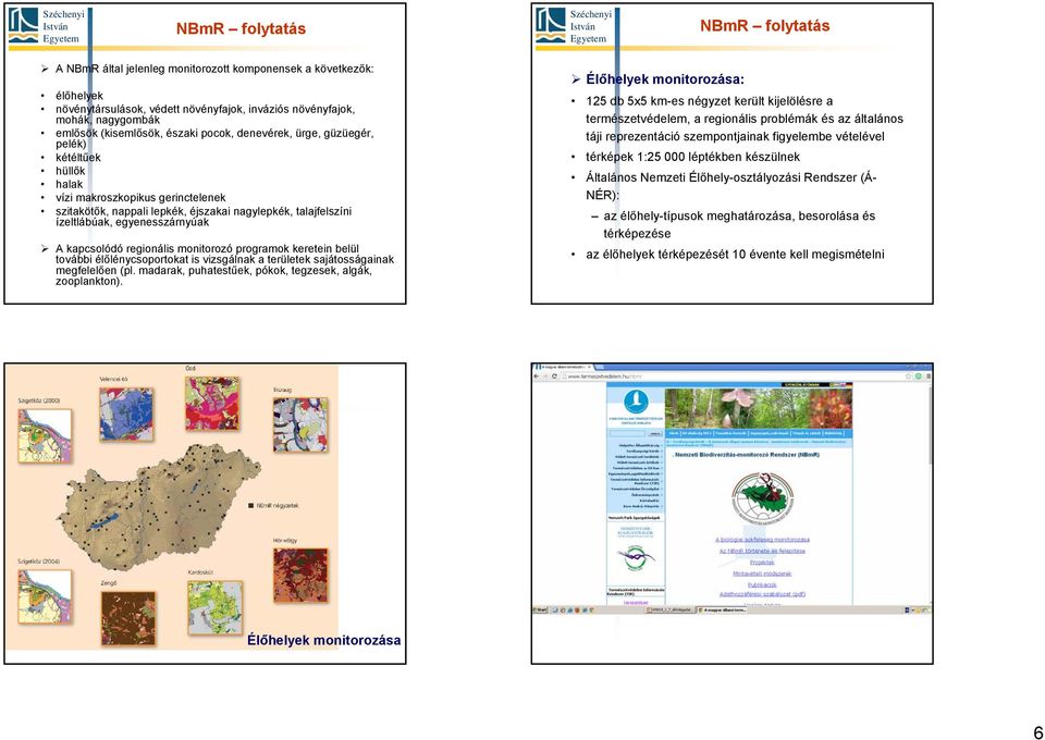 kapcsolódó regionális monitorozó programok keretein belül további élőlénycsoportokat is vizsgálnak a területek sajátosságainak megfelelően (pl.