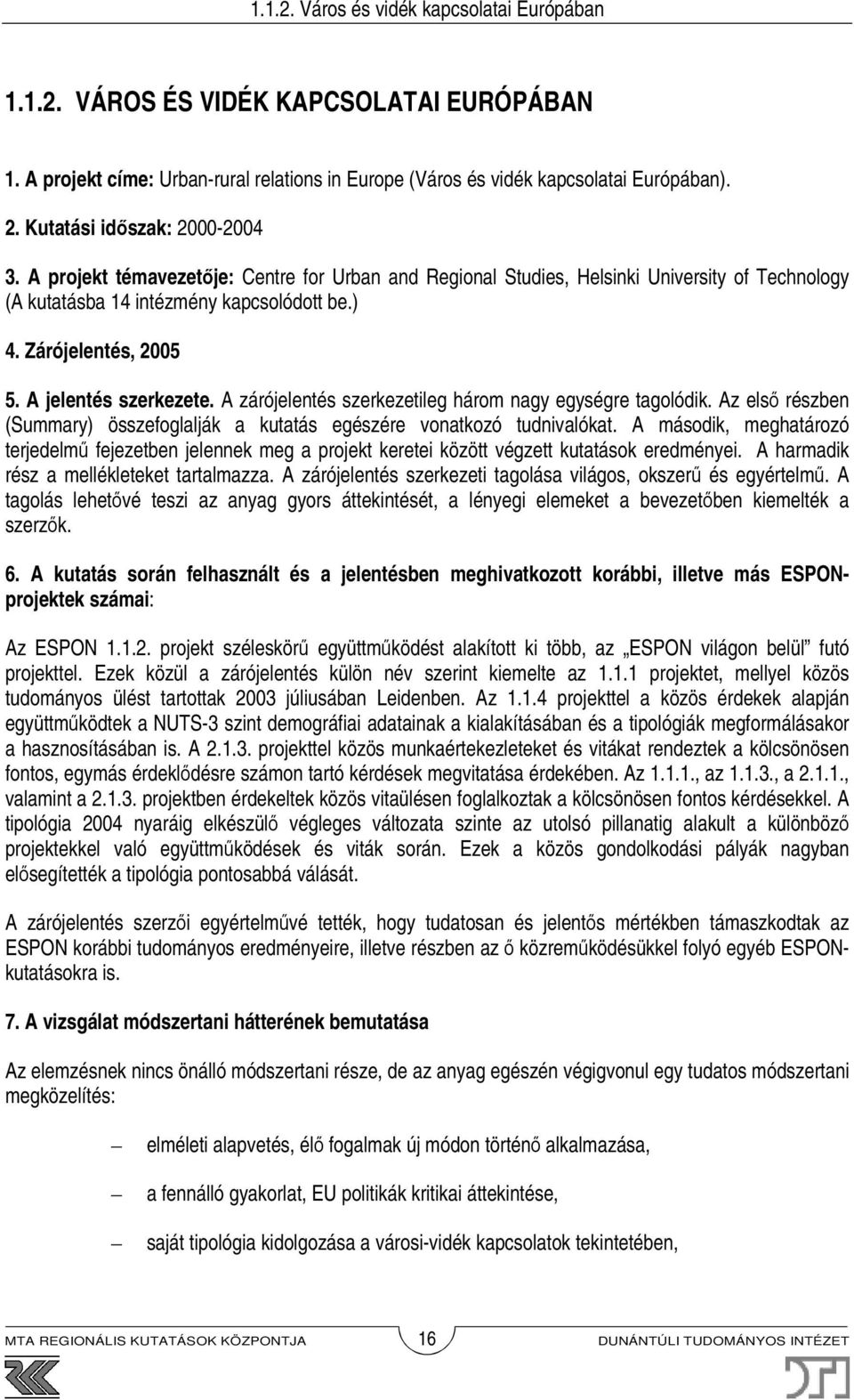 A jelentés szerkezete. A zárójelentés szerkezetileg három nagy egységre tagolódik. Az első részben (Summary) összefoglalják a kutatás egészére vonatkozó tudnivalókat.