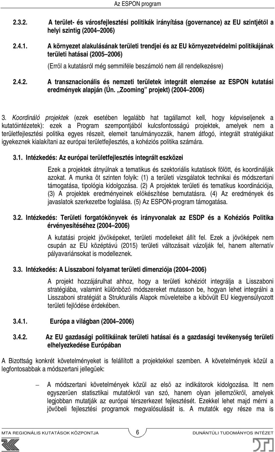 05 2006) (Erről a kutatásról még semmiféle beszámoló nem áll rendelkezésre) 2.4.2. A transznacionális és nemzeti területek integrált elemzése az ESPON kutatási eredmények alapján (Ún.