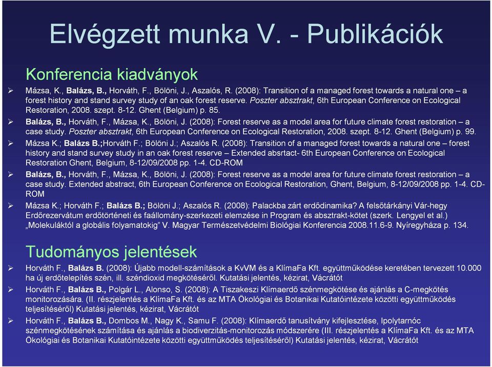 szept. 8-12. Ghent (Belgium) p. 85. Balázs, B., Horváth, F., Mázsa, K., Bölöni, J. (28): Forest reserve as a model area for future climate forest restoration a case study.