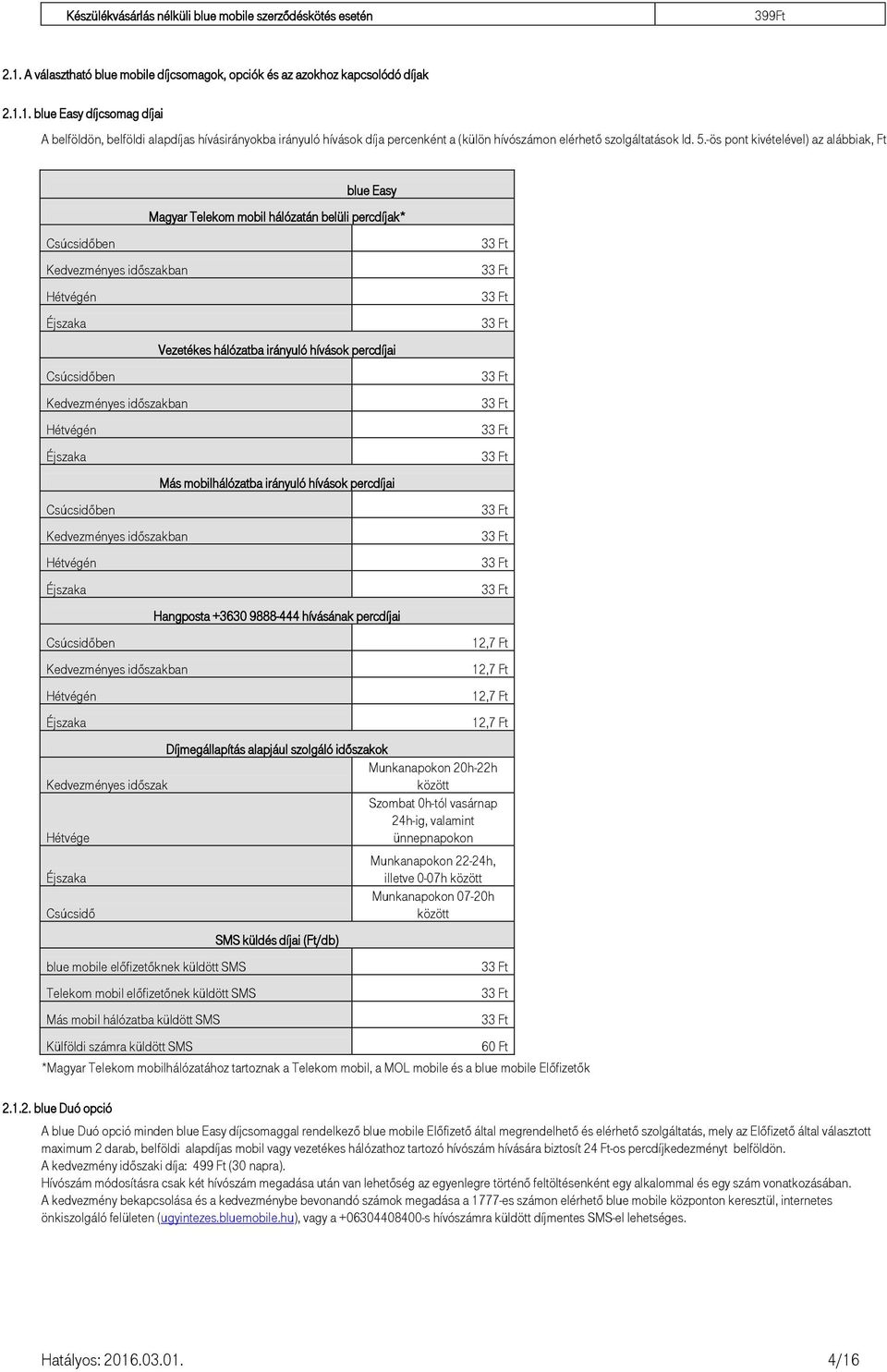 1. blue Easy díjcsomag díjai A belföldön, belföldi alapdíjas hívásirányokba irányuló hívások díja percenként a (külön hívószámon elérhető szolgáltatások ld. 5.