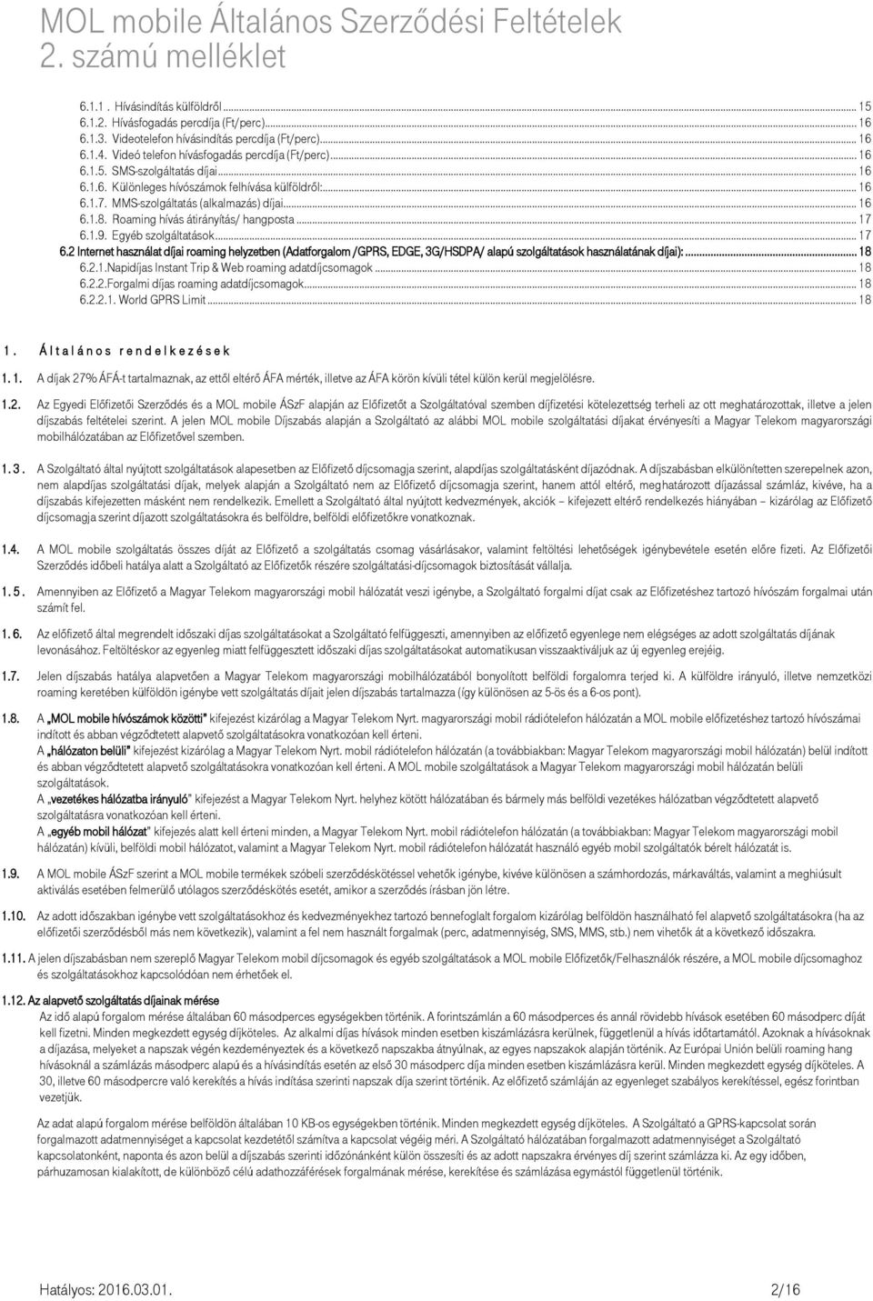 1.9. Egyéb szolgáltatások... 17 6.2 Internet használat díjai roaming helyzetben (Adatforgalom /GPRS, EDGE, 3G/HSDPA/ alapú szolgáltatások használatának díjai):... 18 6.2.1.Napidíjas Instant Trip & Web roaming adatdíjcsomagok.