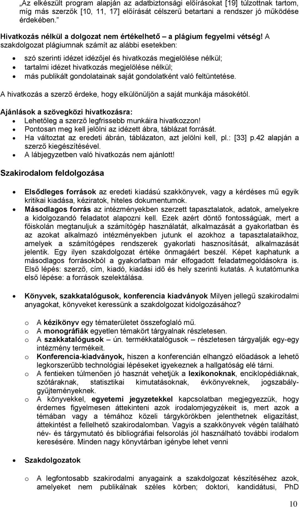 A szakdlgzat plágiumnak számít az alábbi esetekben: szó szerinti idézet idézőjel és hivatkzás megjelölése nélkül; tartalmi idézet hivatkzás megjelölése nélkül; más publikált gndlatainak saját