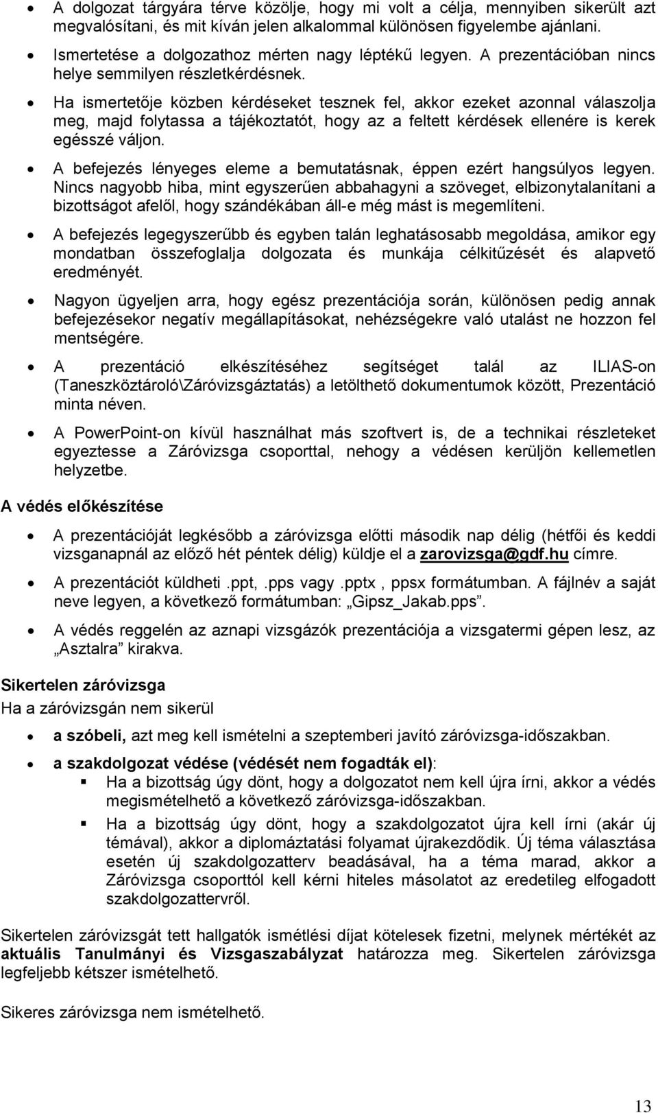 Ha ismertetője közben kérdéseket tesznek fel, akkr ezeket aznnal válaszlja meg, majd flytassa a tájékztatót, hgy az a feltett kérdések ellenére is kerek egésszé váljn.