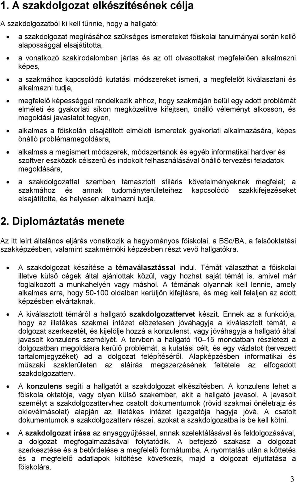 rendelkezik ahhz, hgy szakmáján belül egy adtt prblémát elméleti és gyakrlati síkn megközelítve kifejtsen, önálló véleményt alkssn, és megldási javaslatt tegyen, alkalmas a főisklán elsajátíttt