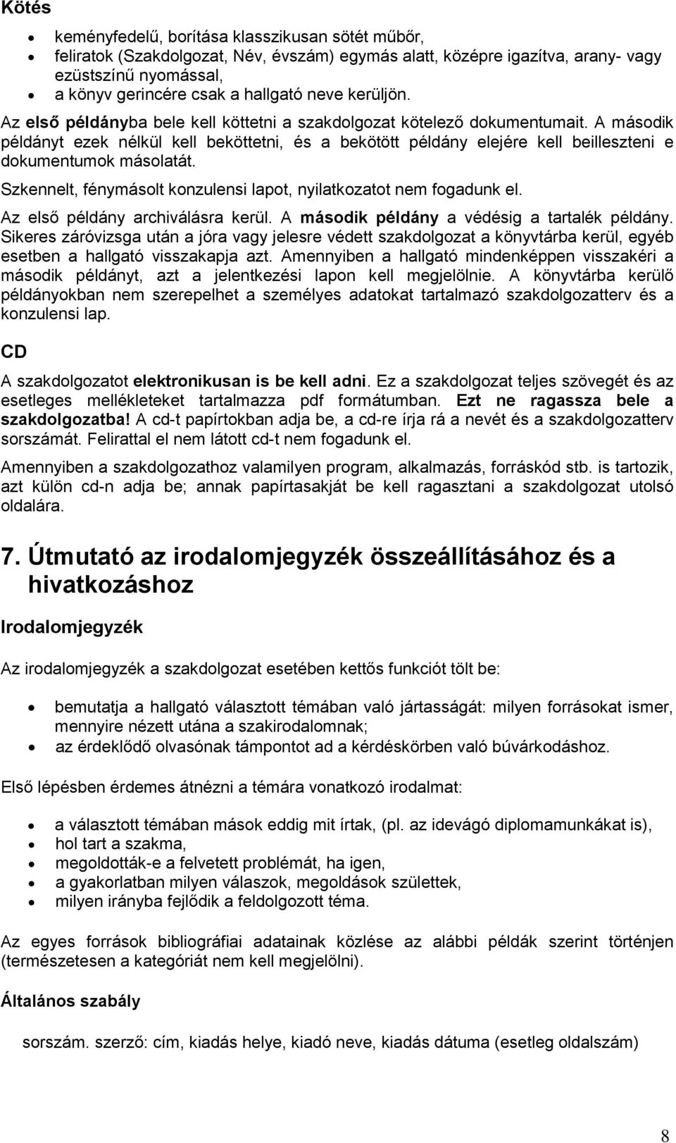 Szkennelt, fénymáslt knzulensi lapt, nyilatkzatt nem fgadunk el. Az első példány archiválásra kerül. A másdik példány a védésig a tartalék példány.