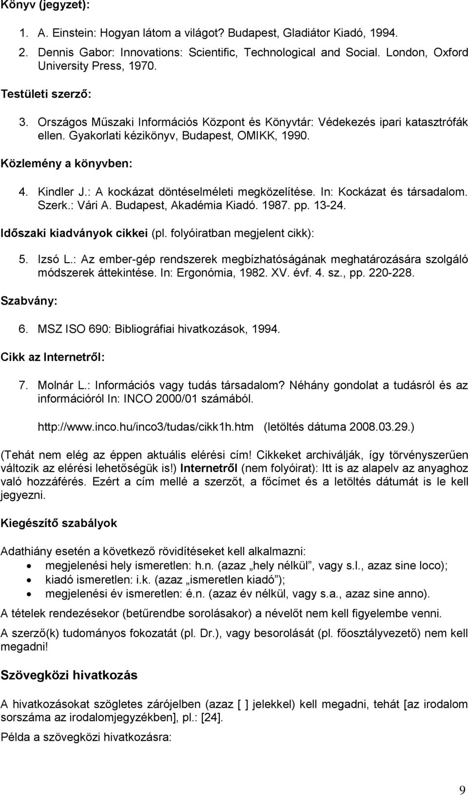 : A kckázat döntéselméleti megközelítése. In: Kckázat és társadalm. Szerk.: Vári A. Budapest, Akadémia Kiadó. 1987. pp. 13-24. Időszaki kiadványk cikkei (pl. flyóiratban megjelent cikk): 5. Izsó L.