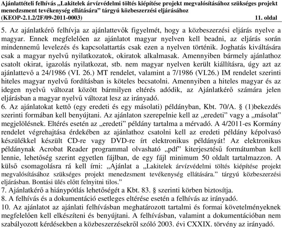 Joghatás kiváltására csak a magyar nyelvű nyilatkozatok, okiratok alkalmasak. Amennyiben bármely ajánlathoz csatolt okirat, igazolás nyilatkozat, stb.