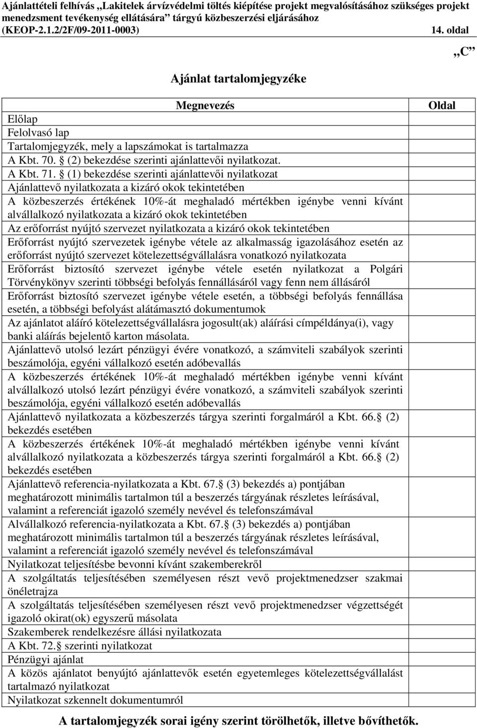 a kizáró okok tekintetében Az erőforrást nyújtó szervezet nyilatkozata a kizáró okok tekintetében Erőforrást nyújtó szervezetek igénybe vétele az alkalmasság igazolásához esetén az erőforrást nyújtó