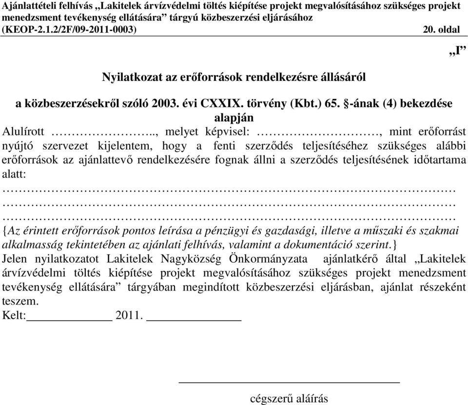 teljesítésének időtartama alatt: {Az érintett erőforrások pontos leírása a pénzügyi és gazdasági, illetve a műszaki és szakmai alkalmasság tekintetében az ajánlati felhívás, valamint a dokumentáció