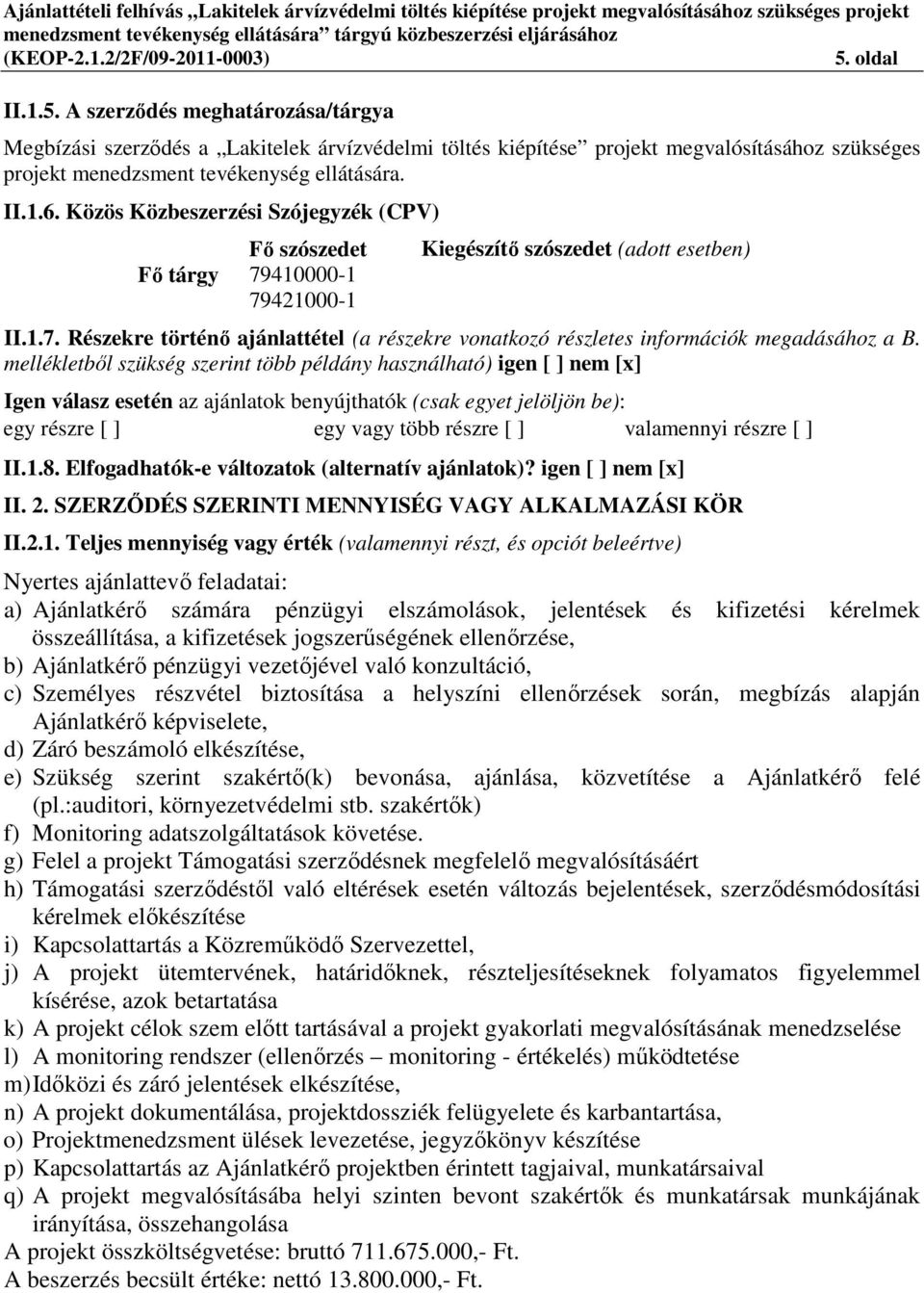 mellékletből szükség szerint több példány használható) igen [ ] nem [x] Igen válasz esetén az ajánlatok benyújthatók (csak egyet jelöljön be): egy részre [ ] egy vagy több részre [ ] valamennyi