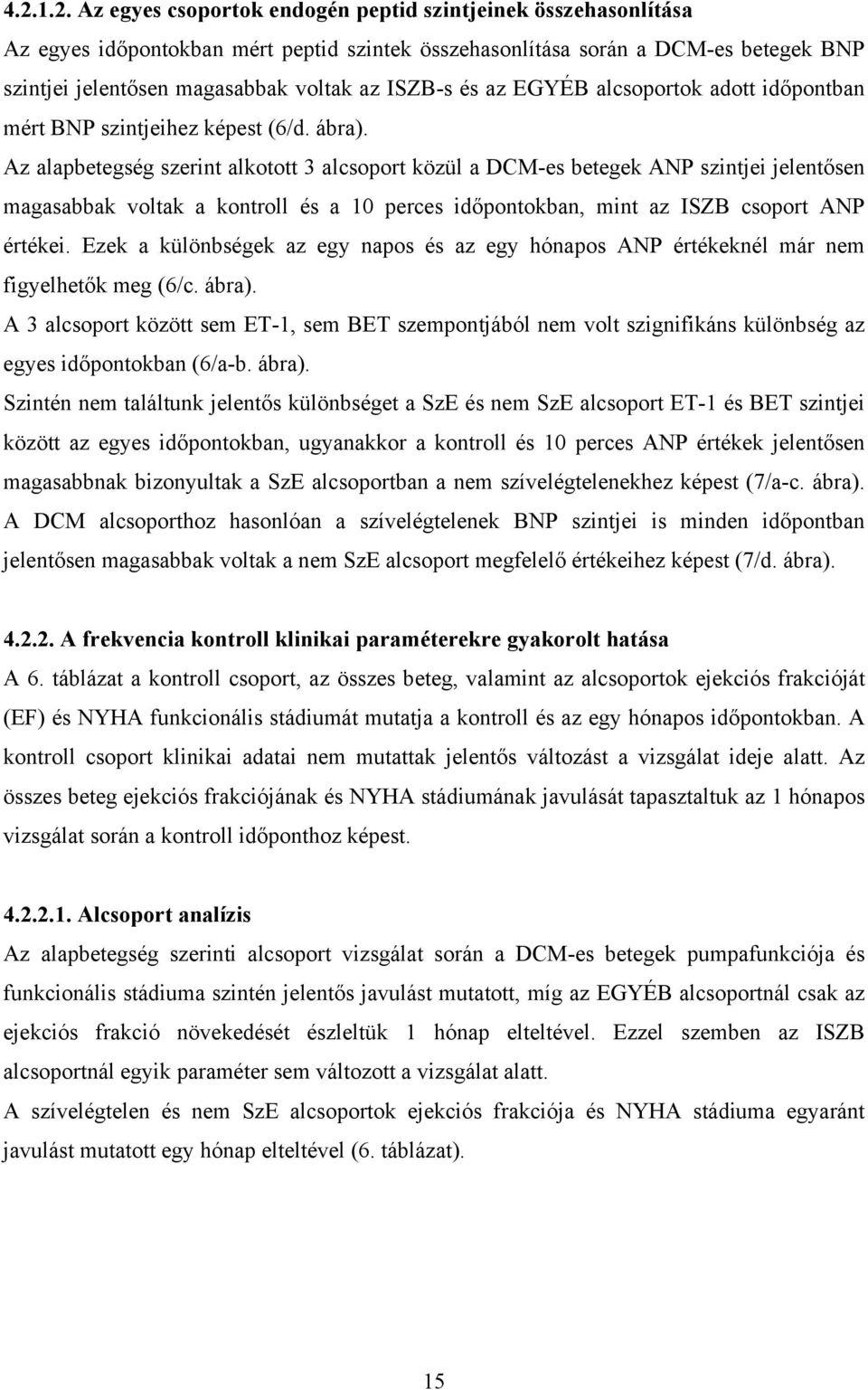 Az alapbetegség szerint alkotott 3 alcsoport közül a DCM-es betegek ANP szintjei jelentősen magasabbak voltak a kontroll és a 10 perces időpontokban, mint az ISZB csoport ANP értékei.