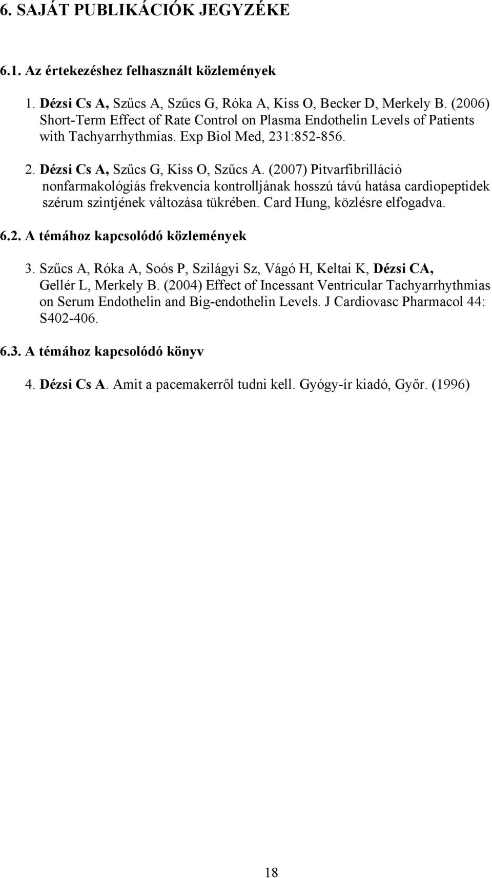 (2007) Pitvarfibrilláció nonfarmakológiás frekvencia kontrolljának hosszú távú hatása cardiopeptidek szérum szintjének változása tükrében. Card Hung, közlésre elfogadva. 6.2. A témához kapcsolódó közlemények 3.