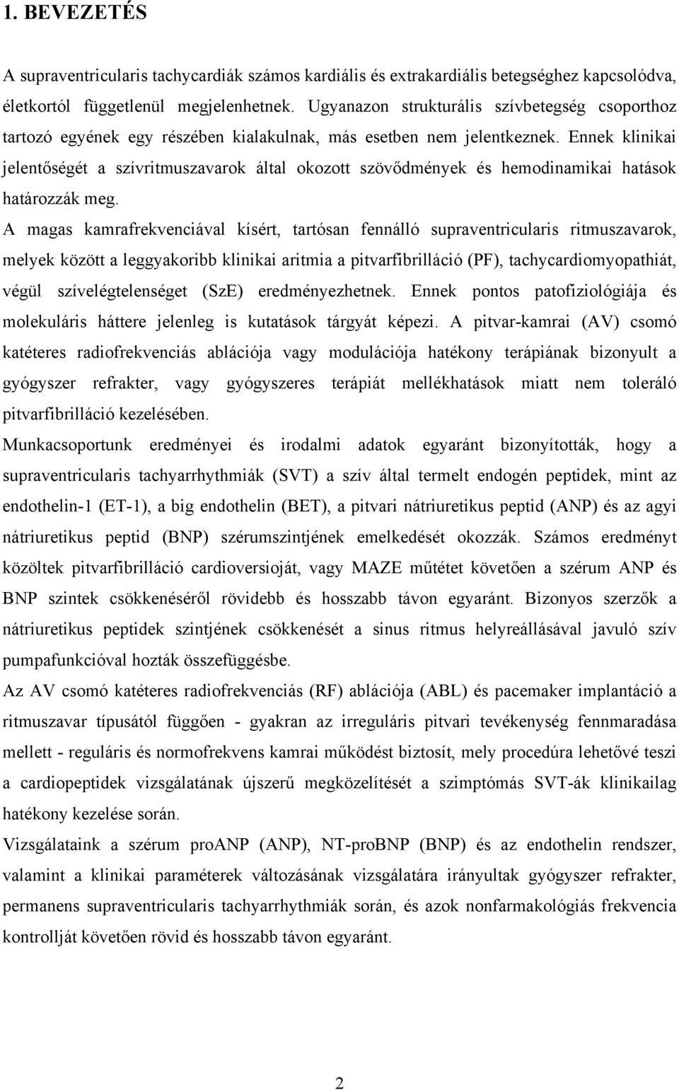 Ennek klinikai jelentőségét a szívritmuszavarok által okozott szövődmények és hemodinamikai hatások határozzák meg.