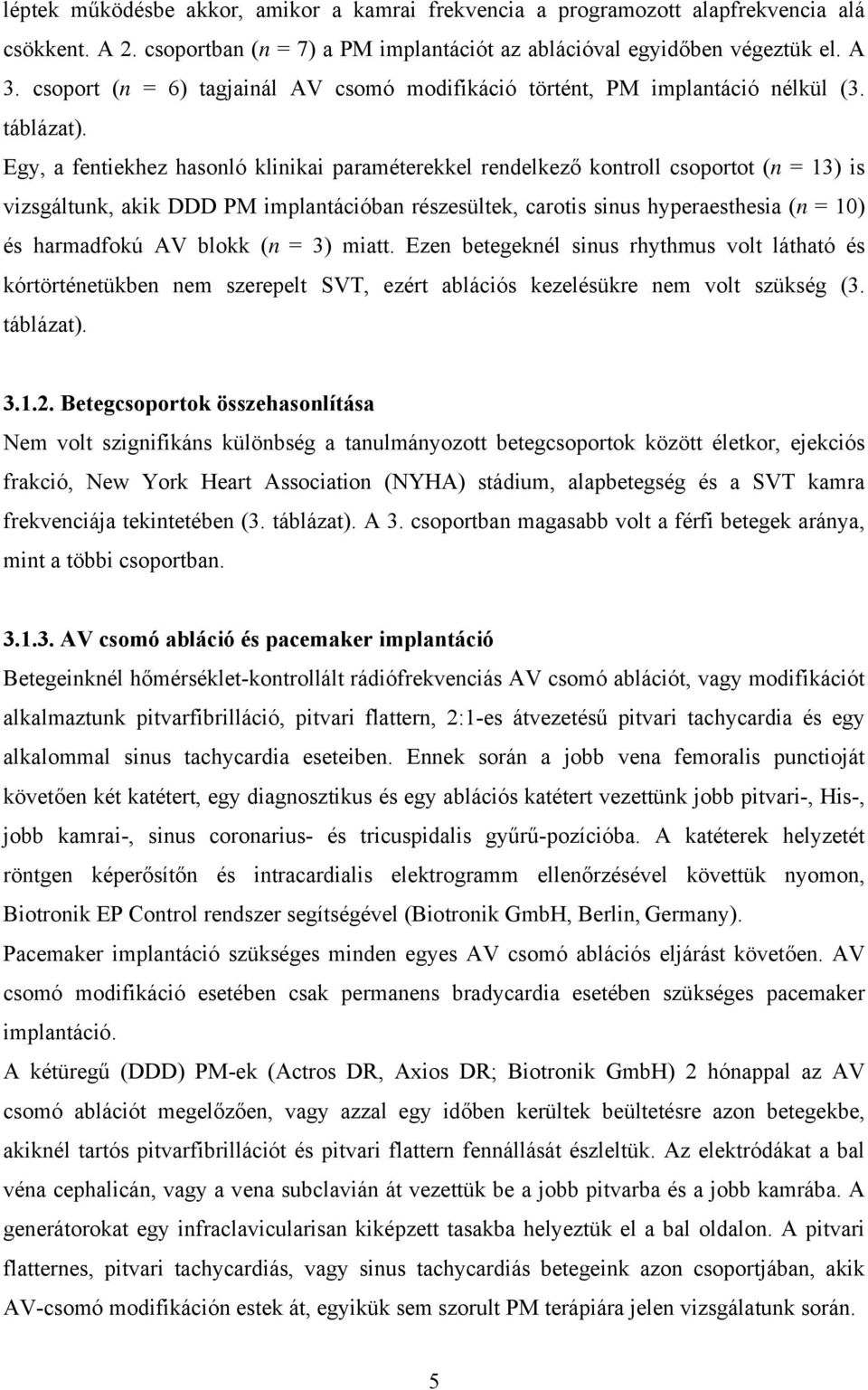 Egy, a fentiekhez hasonló klinikai paraméterekkel rendelkező kontroll csoportot (n = 13) is vizsgáltunk, akik DDD PM implantációban részesültek, carotis sinus hyperaesthesia (n = 10) és harmadfokú AV