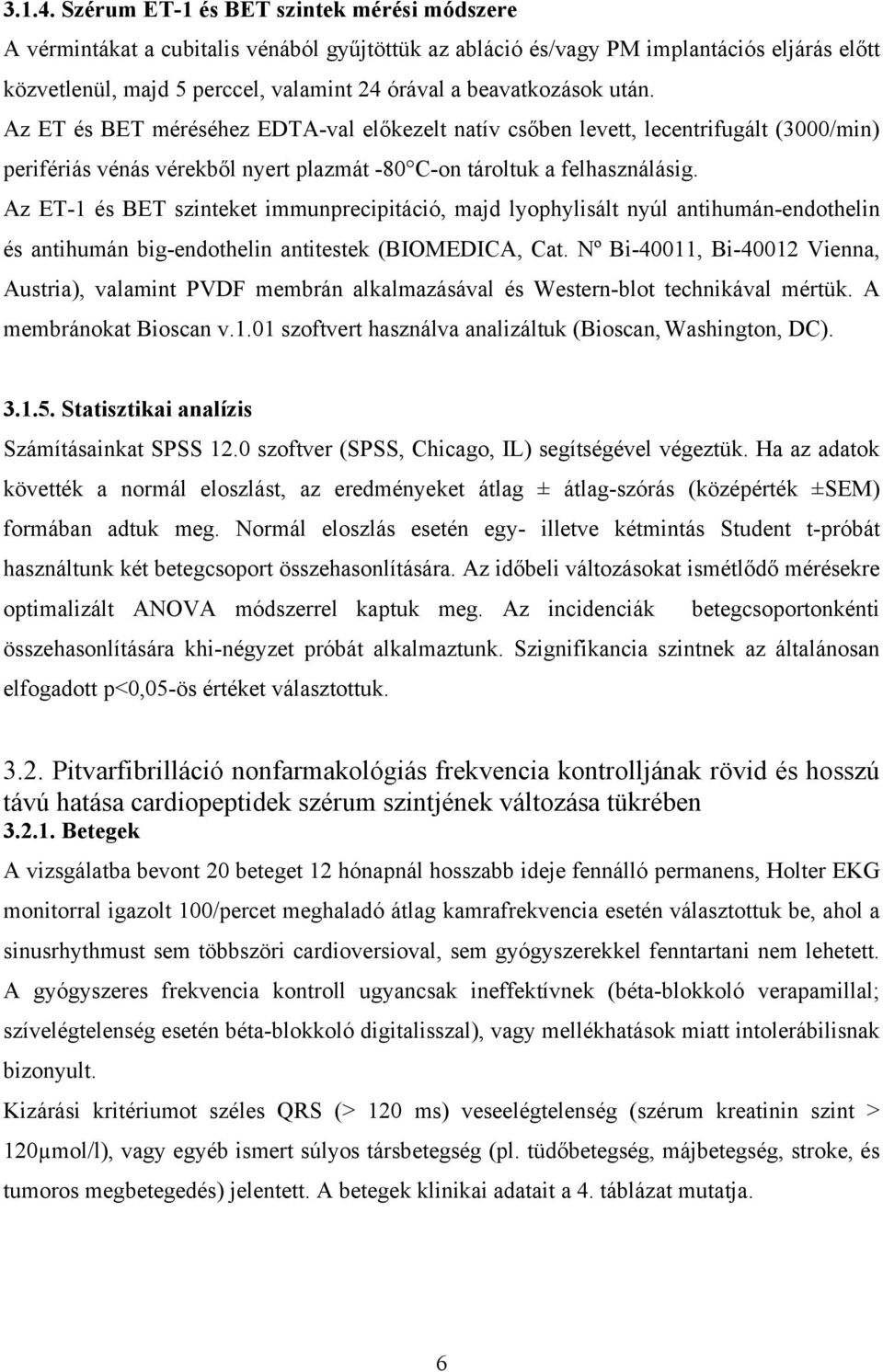 beavatkozások után. Az ET és BET méréséhez EDTA-val előkezelt natív csőben levett, lecentrifugált (3000/min) perifériás vénás vérekből nyert plazmát -80 C-on tároltuk a felhasználásig.