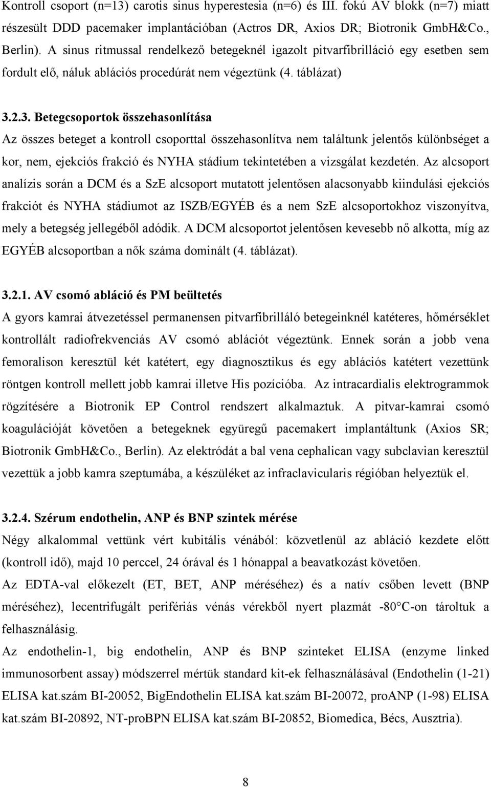 2.3. Betegcsoportok összehasonlítása Az összes beteget a kontroll csoporttal összehasonlítva nem találtunk jelentős különbséget a kor, nem, ejekciós frakció és NYHA stádium tekintetében a vizsgálat